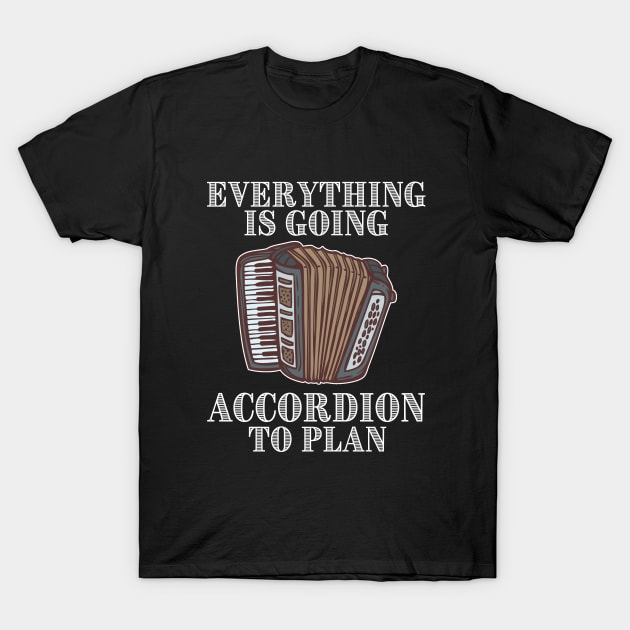 Accordion - Everything Is Going Accordion To Plan T-Shirt by Kudostees